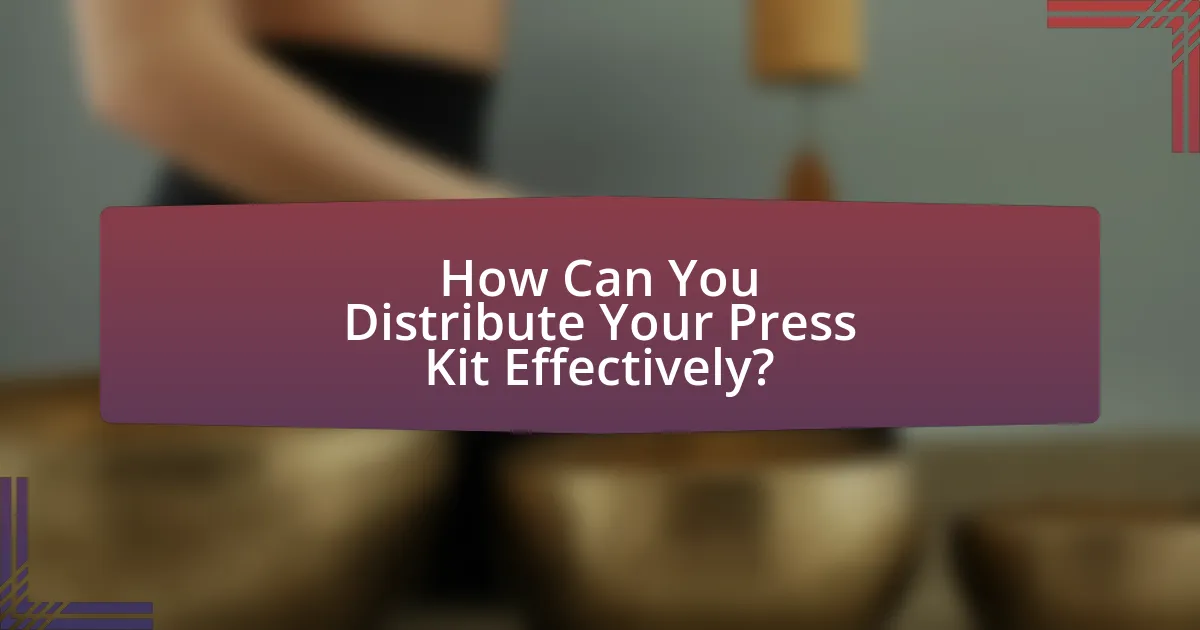 How Can You Distribute Your Press Kit Effectively?