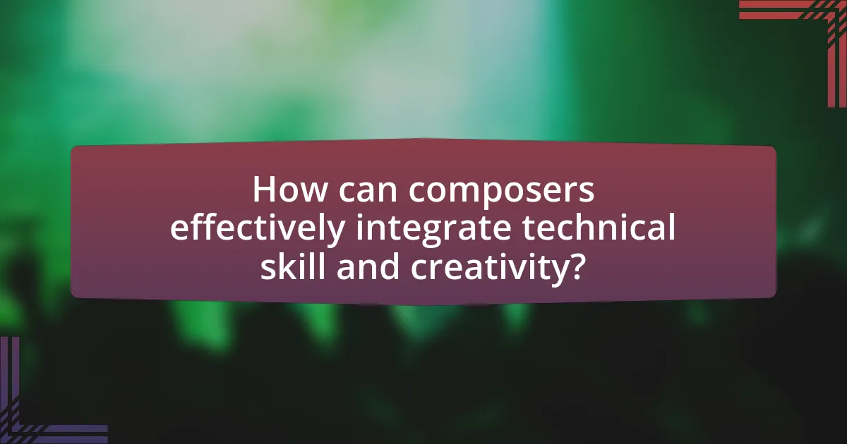 How can composers effectively integrate technical skill and creativity?
